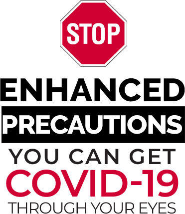 Stop - Enhanced Precautions - You can get COVID-19 through your eyes